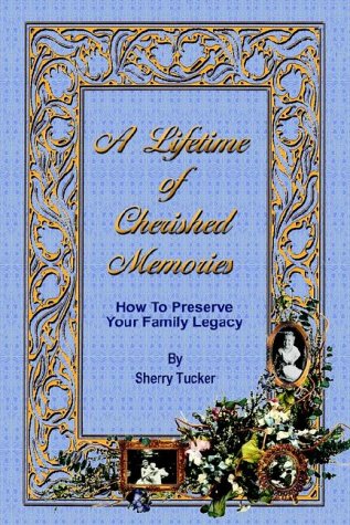 a lifetime of cherished memories how to preserve your family legacy