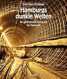 Hamburgs dunkle Welten: Der geheimnisvolle Untergrund der Hansestadt - Ulrich Alexis Christiansen