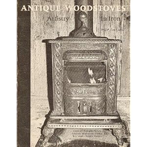 Antique Wood Stoves: Artistry In Iron by Will and Jane Curtis and Will Curtis