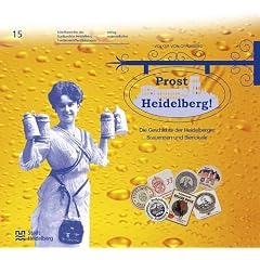 Prost Heidelberg! - Sonderver�ffentlichung 15 . Die Geschichte der Heidelberger Brauereien und Bierlokale