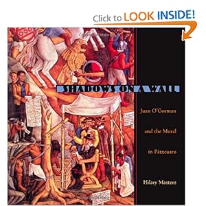 Shadows On A Wall: Juan O'Gorman and the Mural in Patzcuaro Hilary Masters