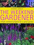 The weekend gardener : simple weekend projects for a great garden