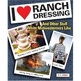 ILoveRanchDressing:AndOtherStuffWhiteMidwesternersLike