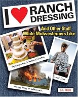 I Love Ranch Dressing: And Other Stuff White Midwesterners Like