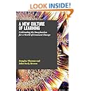 A New Culture of Learning: Cultivating the Imagination for a World of Constant Change