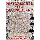 Historischer Atlas Deutschland. Vom Frankenreich bis zur Wiedervereinigung.von "Manfred Scheuch"
