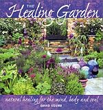 The Healing Garden: Natural Healing for the Mind, Body and Soul by David Squire