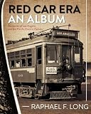 Red Car Era An Album: Memories of Los Angeles and the Pacific Electric Railway