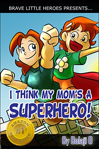 I Think My Mom's a Superhero! (Moms Are Superheroes Series Book 1)