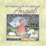 My Friend, You ve Been an Angel: Thank You for Always Being There