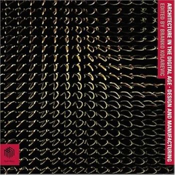 architecture in the digital age: design and manufacturing - kolarevic branko and branko kolarevic