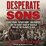 Desperate Sons: Samuel Adams, Patrick Henry, John Hancock, and the Secret Bands of Radicals Who Led the Colonies to War