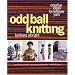 Odd Ball Knitting: Creative Ideas for Leftover Yarn