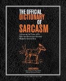 The Official Dictionary of Sarcasm: A Lexicon for Those of Us Who Are Better and Smarter Than the Rest of You