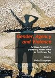 Gender, agency and violence : European perspectives from early modern times to the present day
