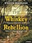 The Whiskey Rebellion: George Washington, Alexander Hamilton, and the Frontier Rebels Who Challenged America's Newfound Sovereignty