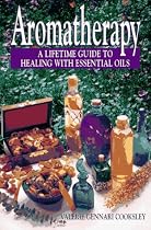 Aromatherapy: A Lifetime Guide to Healing with Essential Oils