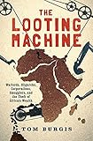 The Looting Machine: Warlords, Oligarchs, Corporations, Smugglers, and the Theft of Africa