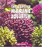 The Captive Marine Aquarium: A Colorful Photographic Resource for the Aquarist, Special Edition