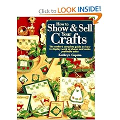 How to Show & Sell Your Crafts: The Crafter's Complete Guide on How to Display Work at Shows and Make Profitable Sales