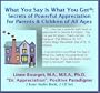 What You Say Is What You Get� - Secrets of Powerful Appreciation for Parents & Children of All Ages