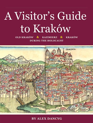 A Visitors Guide to Krakow: Old Krakow Kazimierz and Krakow During the Holocaust (Guidebooks to Jewish Poland Book 3)