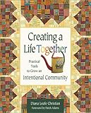 Creating a Life Together: Practical Tools to Grow Ecovillages and Intentional Communities