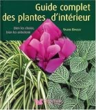 Guide complet des plantes d'int�rieur : Bien les choisir, bien les entretenir