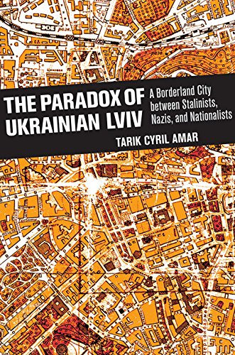 The Paradox of Ukrainian Lviv: A Borderland City between Stalinists, Nazis, and Nationalists