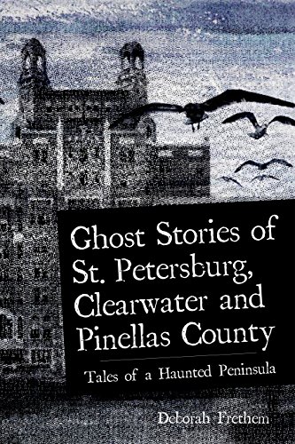 Ghost Stories of St. Petersburg, Clearwater and Pinellas County: Tales from a Haunted Peninsula (Haunted America)