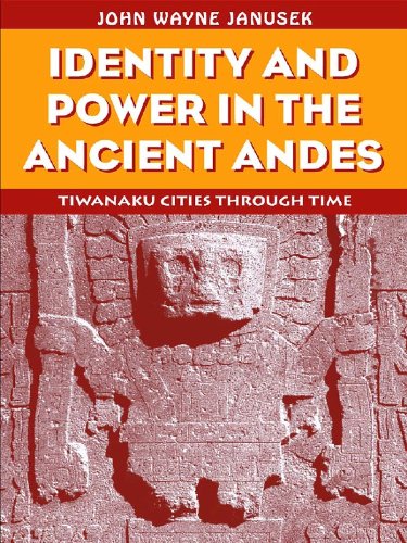 Identity and Power in the Ancient Andes: Tiwanaku Cities through Time (Critical Perspectives)