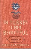 In Turkey I am Beautiful: Between Chaos and Madness in a Strange Land