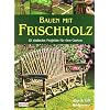 Bauen mit Frischholz: 15 einfache Projekte f�r den Garten
