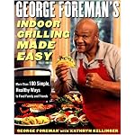George Foreman's Indoor Grilling Made Easy: More Than 100 Simple, Healthy Ways to Feed Family and Friends book cover