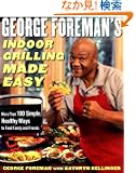 George Foreman's Indoor Grilling Made Easy: More Than 100 Simple, Healthy Ways to Feed Family and Friends
