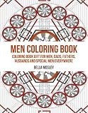 Men Coloring Book: Coloring Book Gift for Men, Dads, Fathers, Husbands and Special Men Everywhere: The Perfect Anti-stress Coloring Book for Him