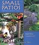 Small Patio Gardens: Simple Projects, Contemporary Designs - a Garden Design Book