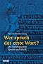Wer sprach das erste Wort?: Die Entstehung von Sprache und Schrift