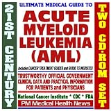 21st Century Ultimate Medical Guide to Acute Myeloid Leukemia (AML or ANLL) - Authoritative, Practical Clinical Information for Physicians and Patients, Treatment Options (Two CD-ROM Set)