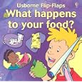 What Happens To Your Food? (Flip Flaps) by Alastair Smith and Maria Wheatley