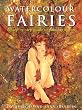 Watercolour Fairies: A Step-by-step Guide to Painting Fairies: A Step-by-step Guide to Creating the Fairy World