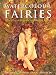Watercolour Fairies: A Step-by-step Guide to Painting Fairies: A Step-by-step Guide to Creating the Fairy World