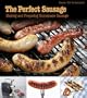 The Perfect Sausage: Making and Preparing Homemade Sausage