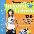 Generation T Beyond Fashion (110 T-shirt Transformations for Pets, Babies, Friends, Your Home, Car, and You!) (Paperback)