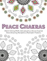 Peace Chakras: Adult Coloring Book with Geometry & Henna Inspired Stress Relieving Mandalas & Beautiful Patterns