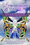 Spontaneous Evolution: Our Positive Future (and a Way to Get There from Here)