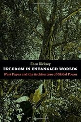 Freedom in Entangled Worlds: West Papua and the Architecture of Global Power