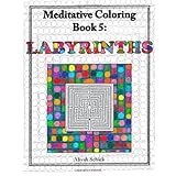 Labyrinths: Meditative Coloring Book 5: Adult Coloring for relaxation, stress reduction, meditation, spiritual connection, prayer, centering, healing, ... into your deep true self; for ages 9-109 ~ Aliyah Schick