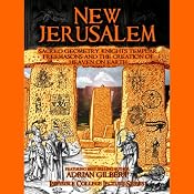 New Jerusalem: Sacred Geometry, Knights Templar, Freemasons and the Creation of Heaven on Earth | [Adrian Gilbert]