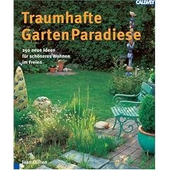 Traumhafte Garten Paradiese. 250 neue Ideen f�r sch�neres Wohnen im Freien: Terrassen, Gartenh�fe, Vorg�rten